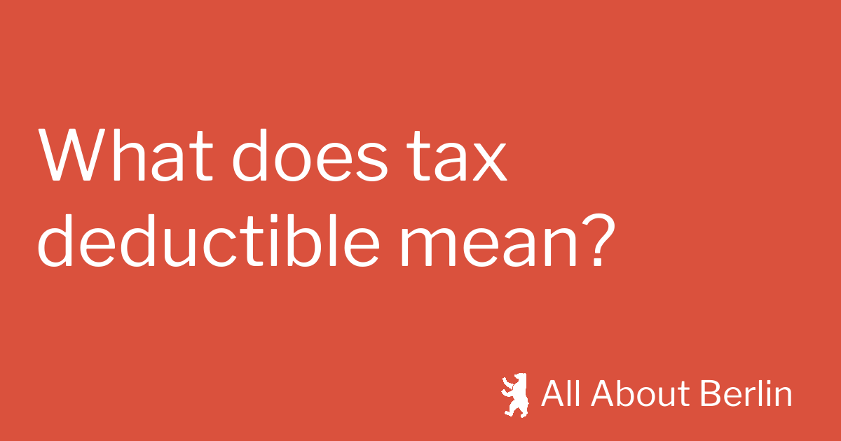 what-does-tax-deductible-mean-all-about-berlin